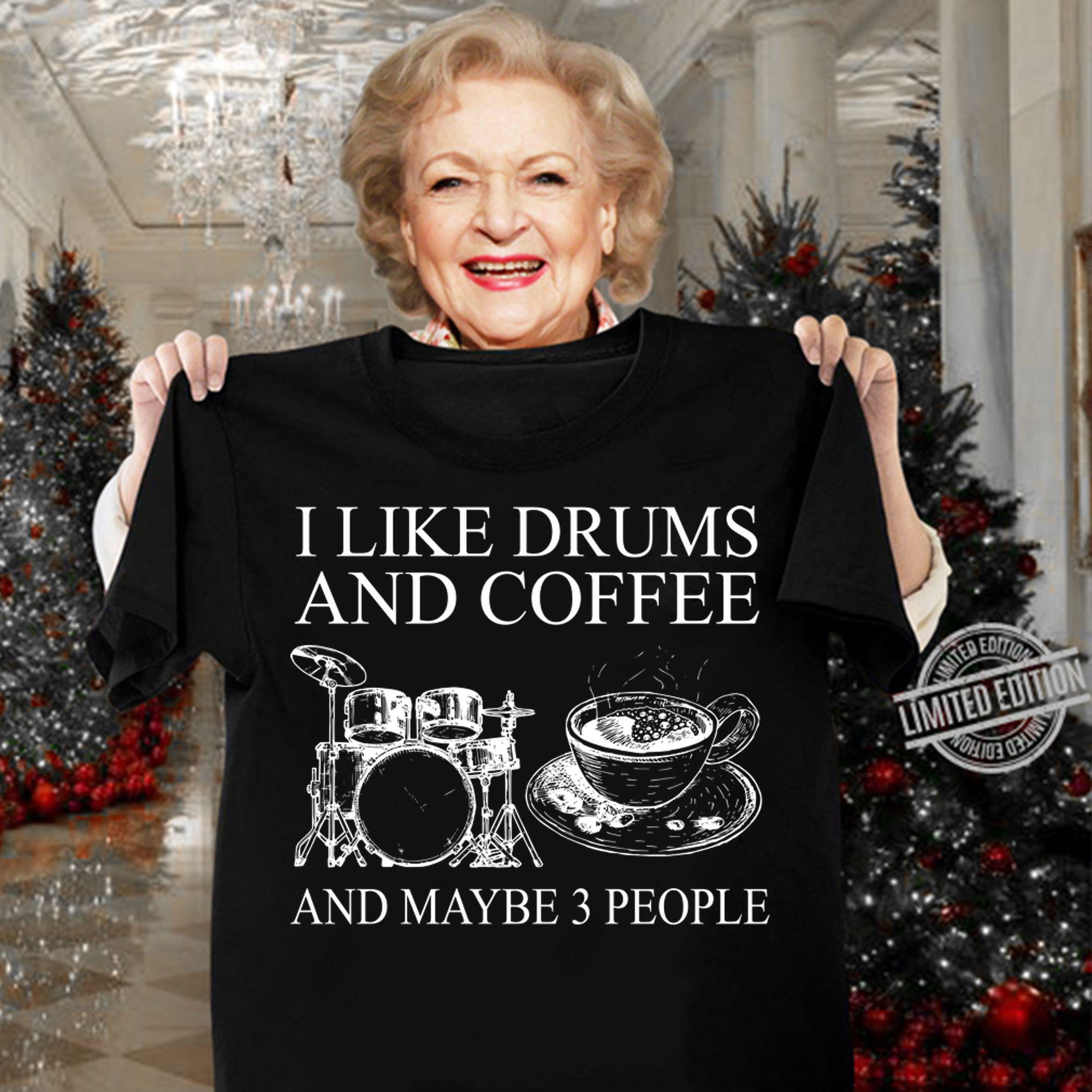 I Like Drums And Coffee And MAybe 3 People t-shirt woman shirt