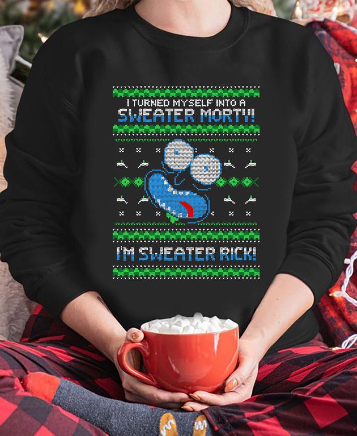 Rick And Morty I Turned Myself Into A Sweater Morty I'm Sweater Rick t-shirt sweatshirt