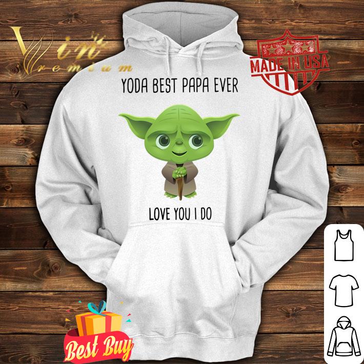 Fatherday Baby Yoda Best Papa Ever Love You I Do t-shirt hoodie