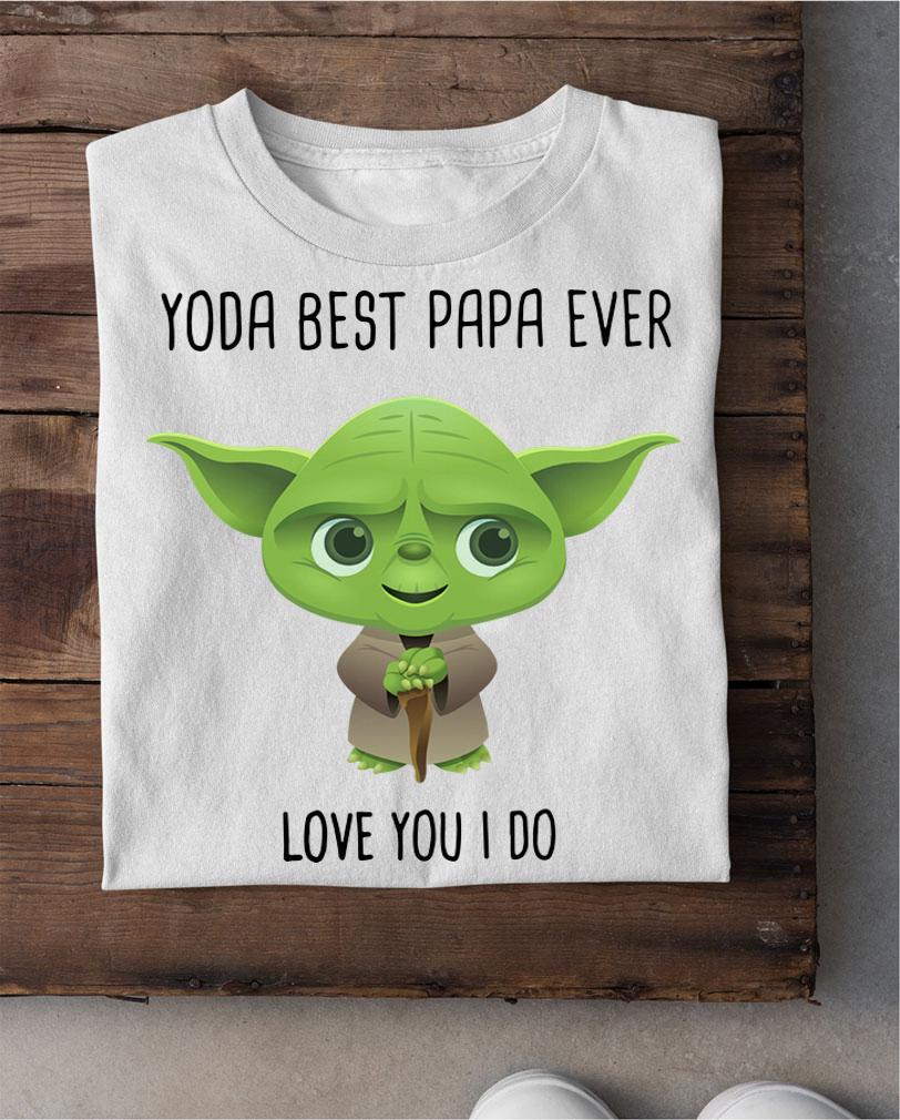 Fatherday Baby Yoda Best Papa Ever Love You I Do t-shirt shirt