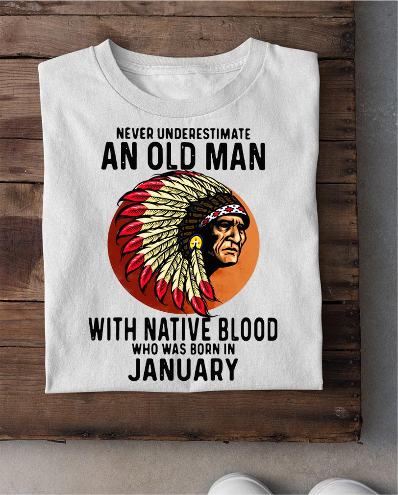 Never Underestimate An Old Man With Native Blood Who Was Born In January Sunset t-shirt shirt