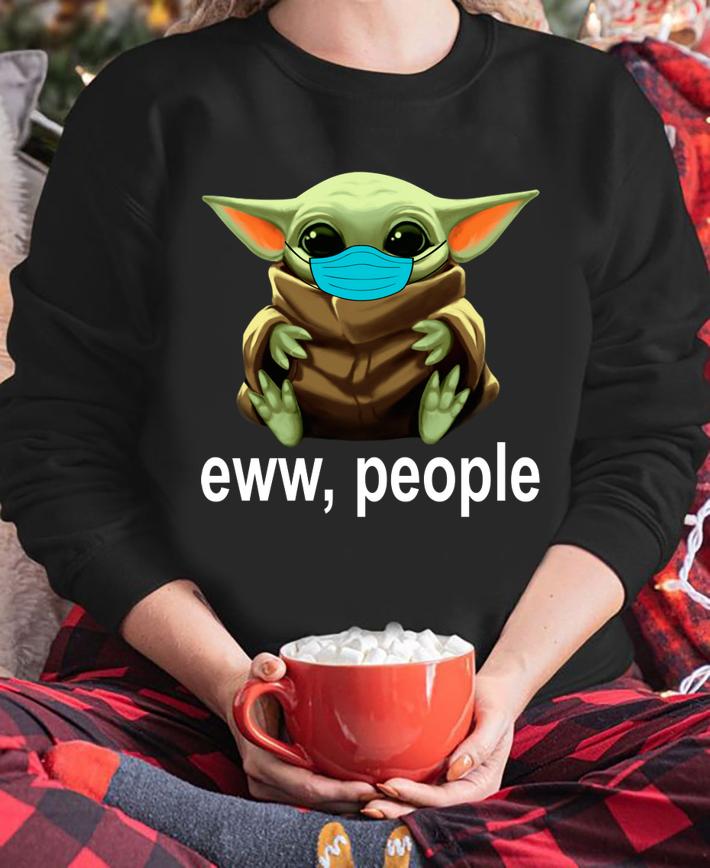 Star Wars Baby Yoda Mask Eww People Coronavirus t-shirt sweatshirt