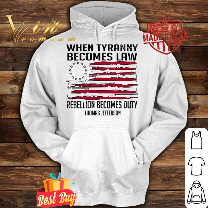 Thomas Jefferson When Tyranny Becomes Law Rebellion Becomes Duty t-shirt hoodie