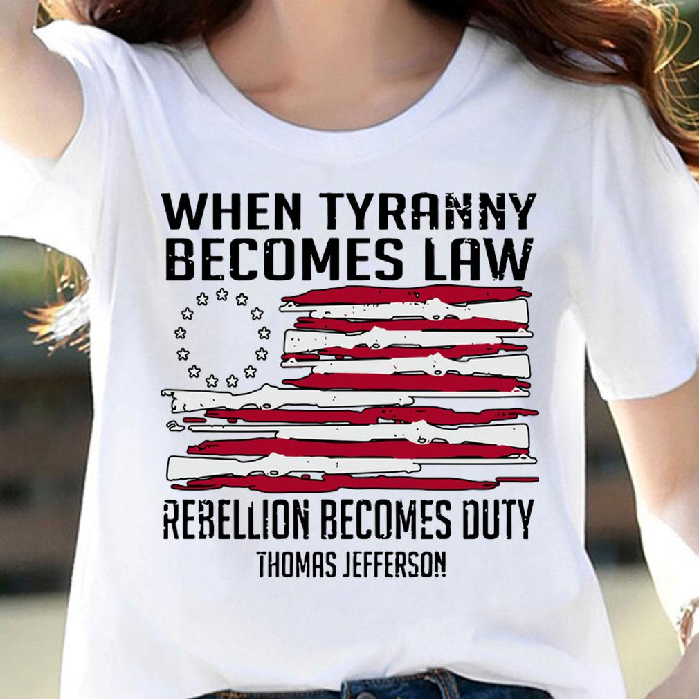 Thomas Jefferson When Tyranny Becomes Law Rebellion Becomes Duty t-shirt woman shirt