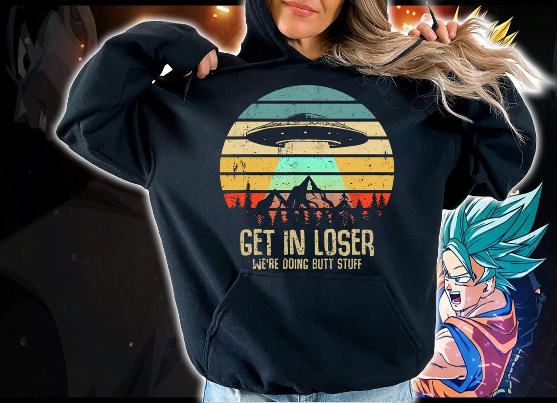 Vintage Get In Loser We're Doing Butt Stuff UFO Alien Abduction t-shirt hoodie