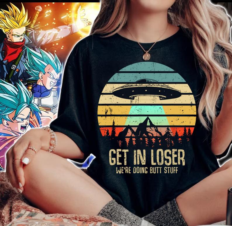 Vintage Get In Loser We're Doing Butt Stuff UFO Alien Abduction t-shirt woman shirt