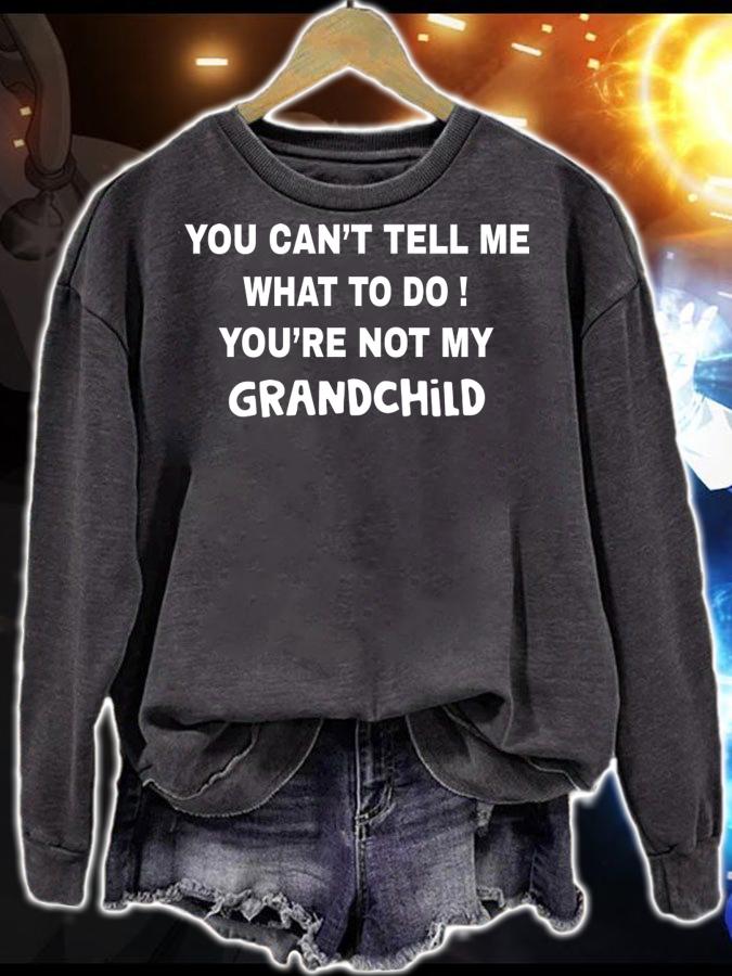 You can't tell me what to do You're not my grandchild t-shirt sweatshirt