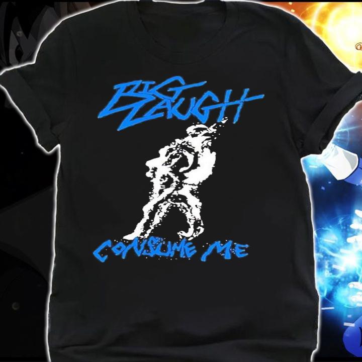 Big Laugh Consume Me shirt t-shirt shirt