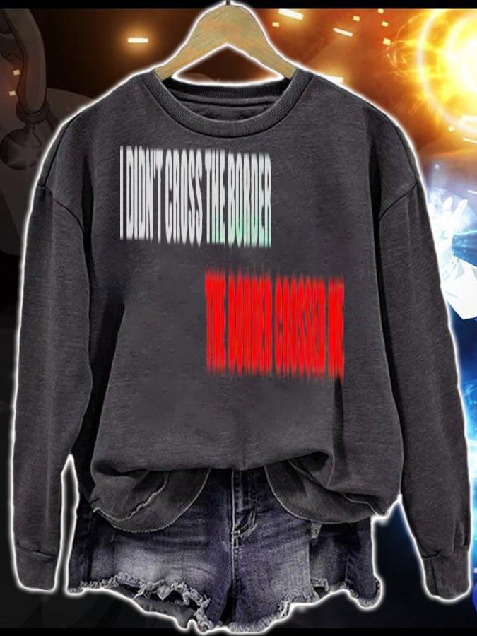 I didn't cross the border the border crossed me shirt t-shirt sweatshirt