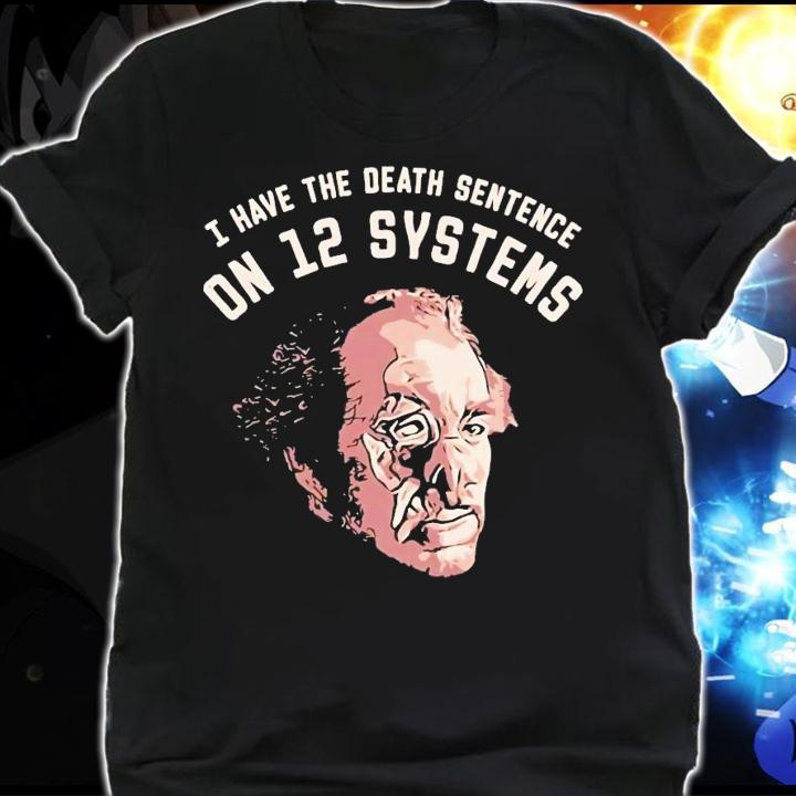 I have the death sentence on 12 systems shirt t-shirt shirt