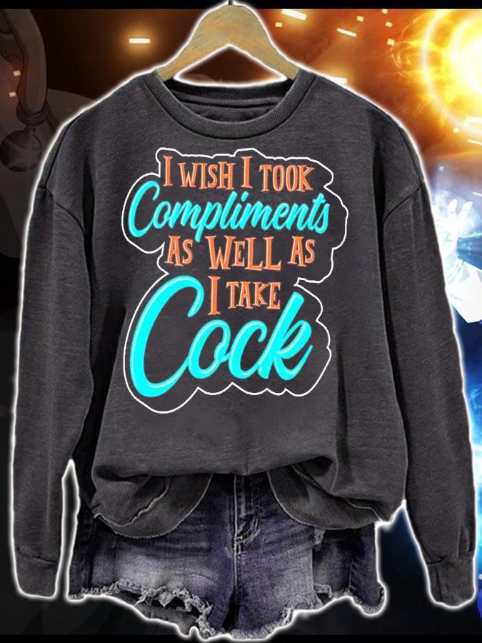 I Wish I Took Compliments As Well As I Take Cock Shirt t-shirt sweatshirt