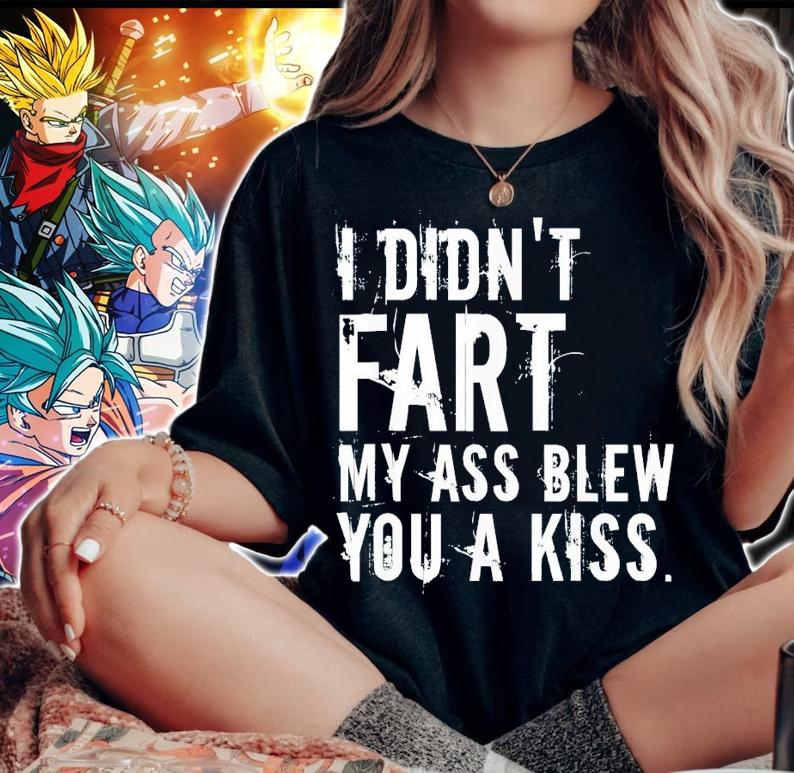 I didn't fart my ass blew you a kiss shirt t-shirt woman shirt