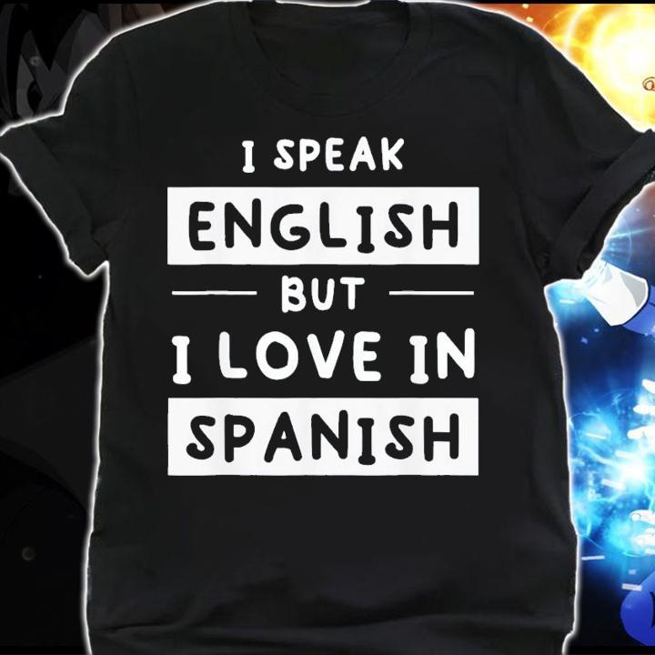 I Speak English But I Love In Spanish Speak English t-shirt shirt