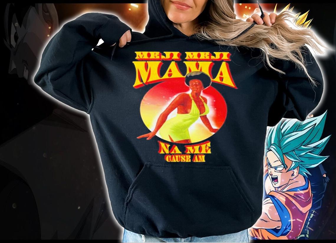 Meji Meji Mama Na Me Cause Am Shirt t-shirt hoodie
