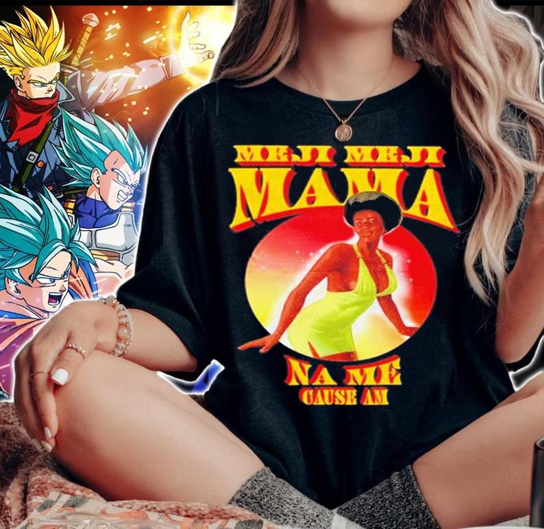 Meji Meji Mama Na Me Cause Am Shirt t-shirt woman shirt