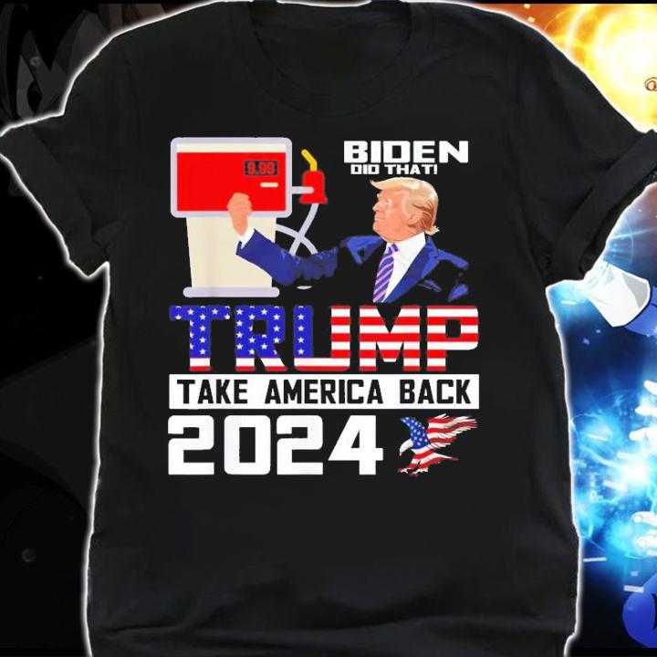 Biden Did That Trump Take America Back 2024 Apparel T-Shirt t-shirt shirt