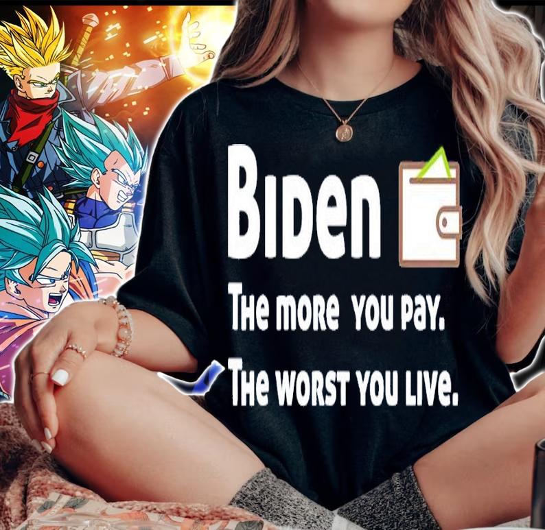 Biden the more you pay the worst you live shirt t-shirt woman shirt