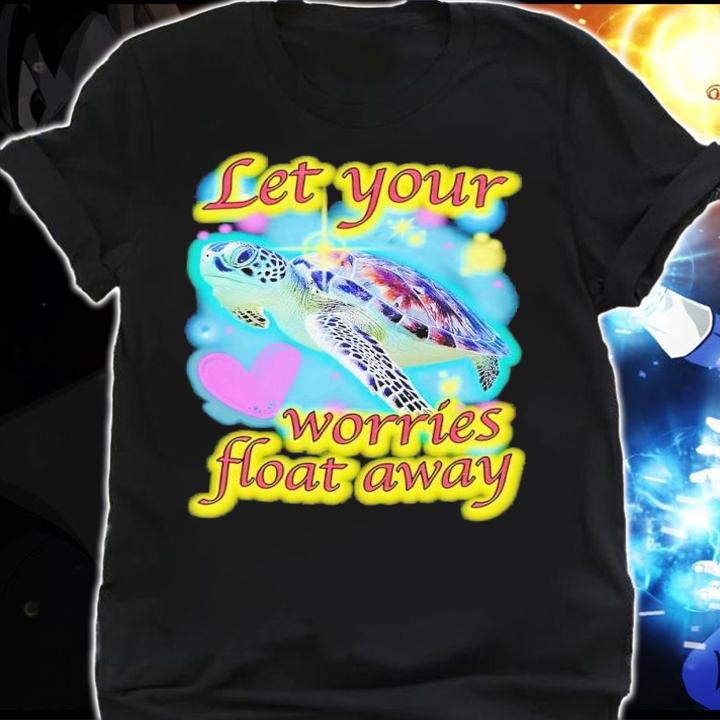 Let your worries float away shirt t-shirt shirt