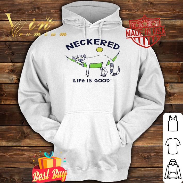 Neckered Life Is Good Shirt t-shirt hoodie