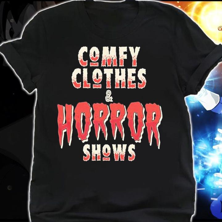 Comfy Clothes and Horror Shows shirt t-shirt shirt
