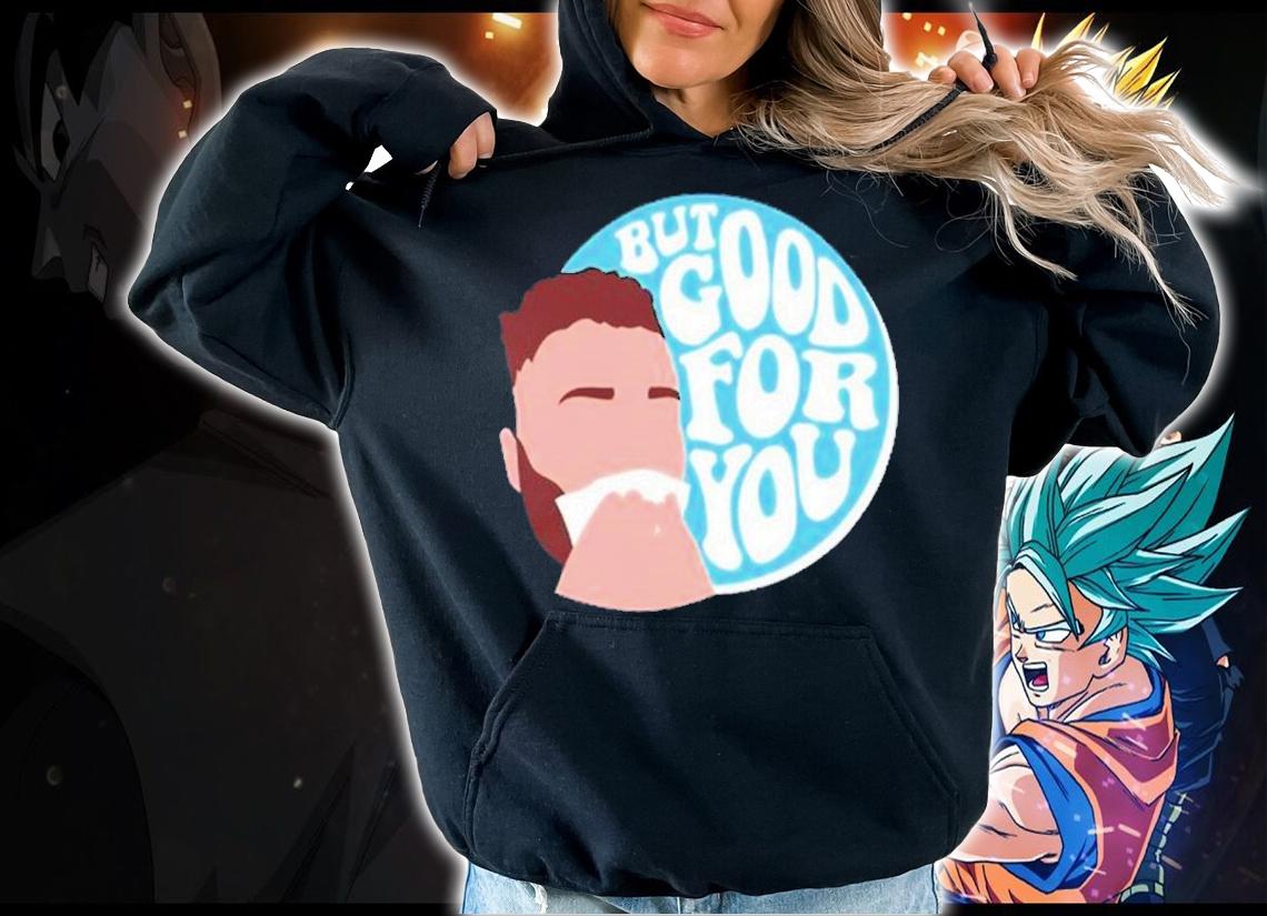 Connor Bergersen But Good For You Shirt t-shirt hoodie