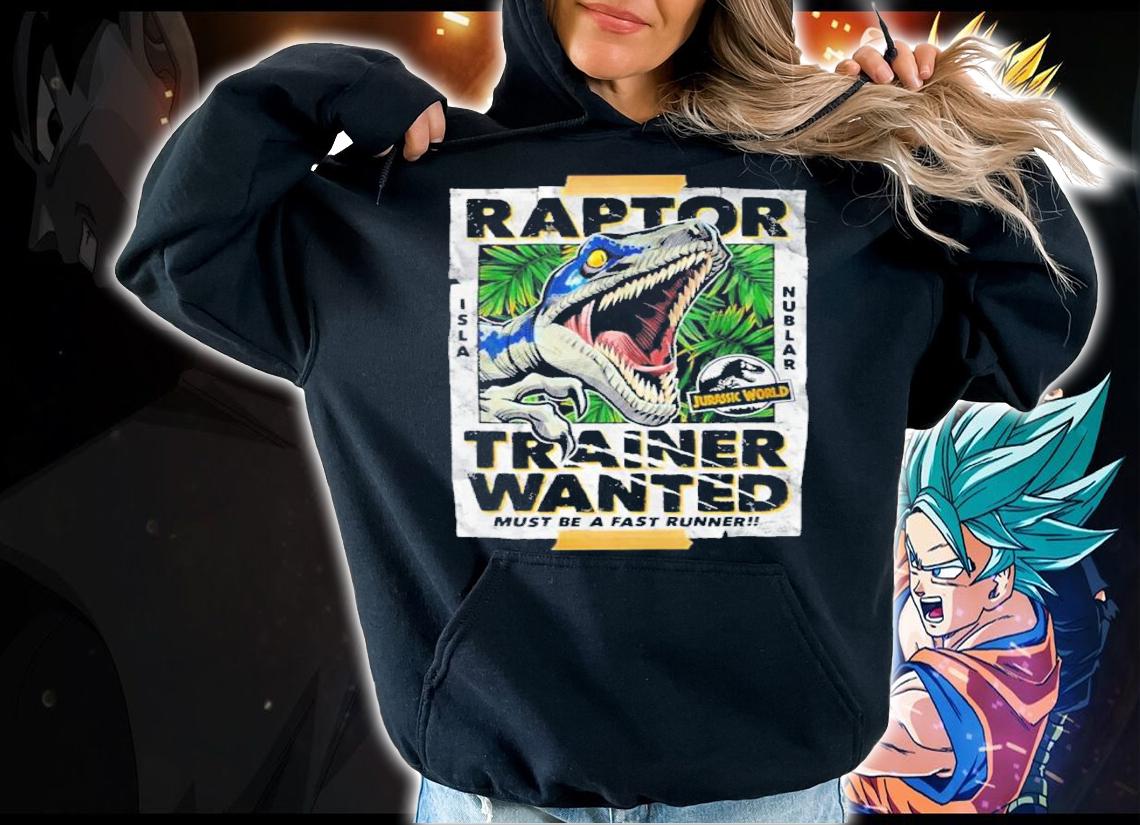 Jurassic Park Jurassic World Raptor Trainer Wanted Must Be A Fast Runner Shirt t-shirt hoodie