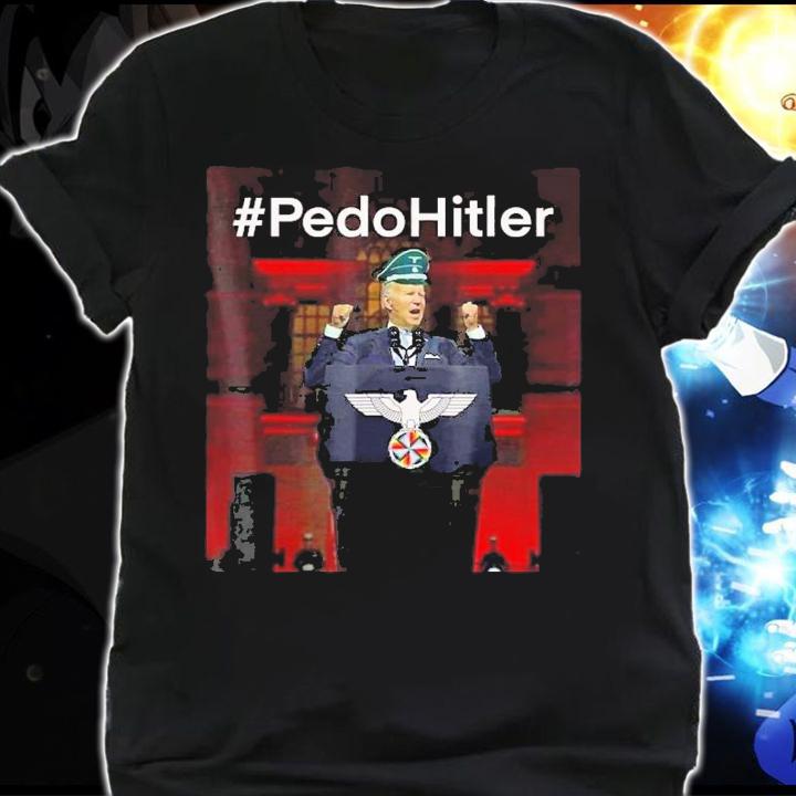Pedohitler Anti Joe Biden shirt t-shirt shirt