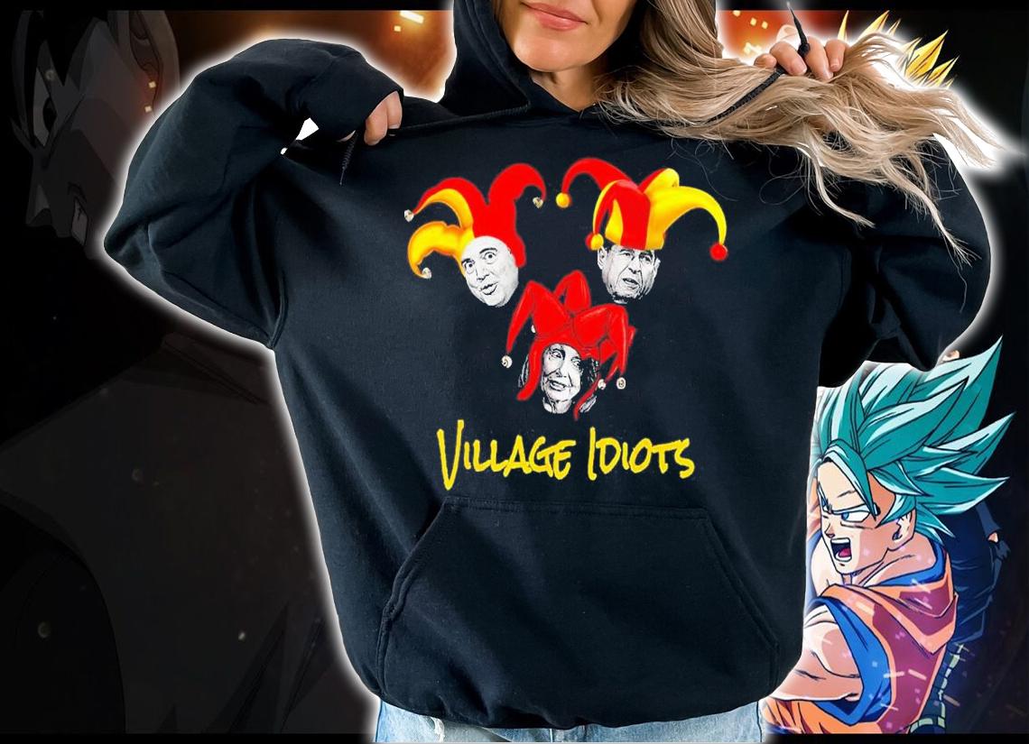 Adam Schiff Jerry Nadler Nancy Pelosi Village Idiots t-shirt hoodie