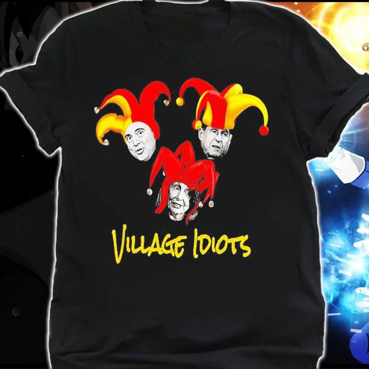 Adam Schiff Jerry Nadler Nancy Pelosi Village Idiots t-shirt shirt