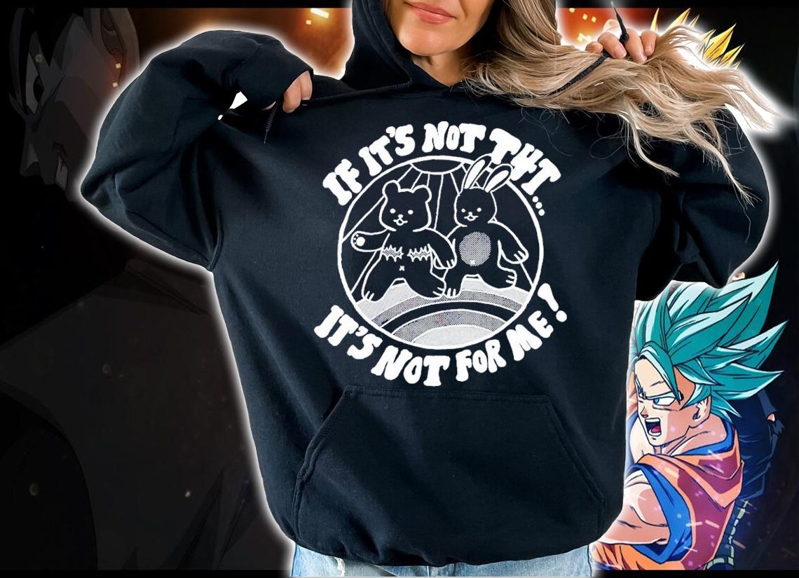 Bear If It's Not T4t It's Not For Me Shirt t-shirt hoodie
