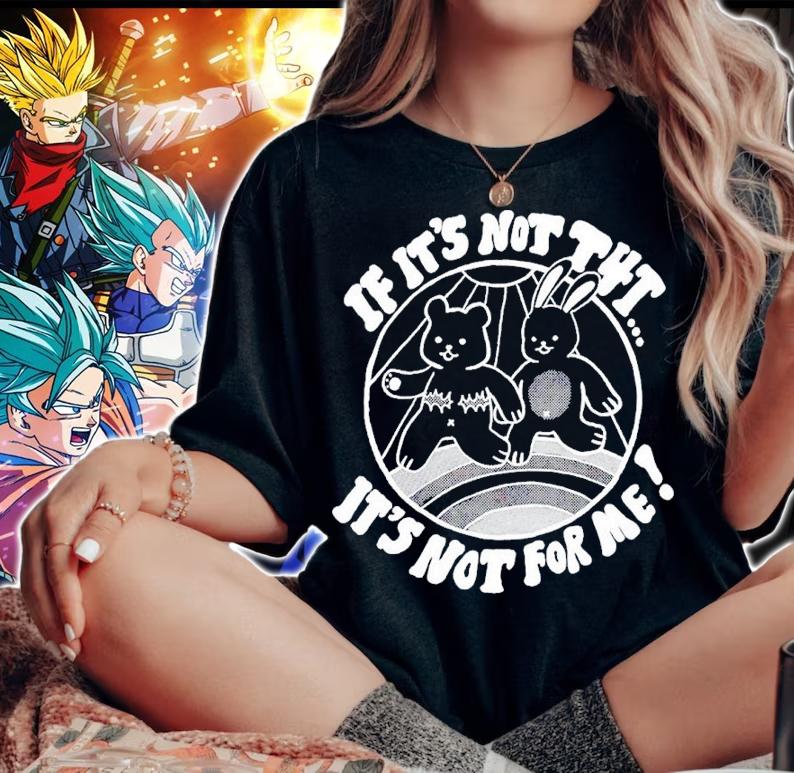 Bear If It's Not T4t It's Not For Me Shirt t-shirt woman shirt