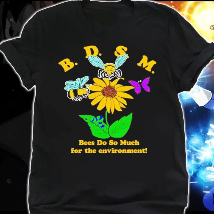 Bees Do So Much For The Environment Shirt t-shirt shirt