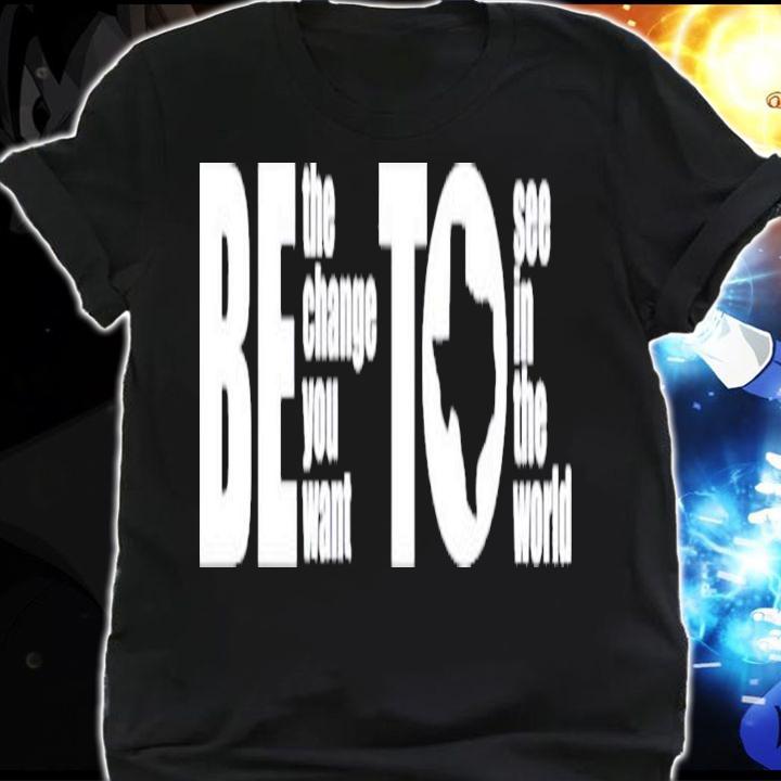 BETO Be Change You Want To See Governor O'Rourke 2022 T-Shirt t-shirt shirt