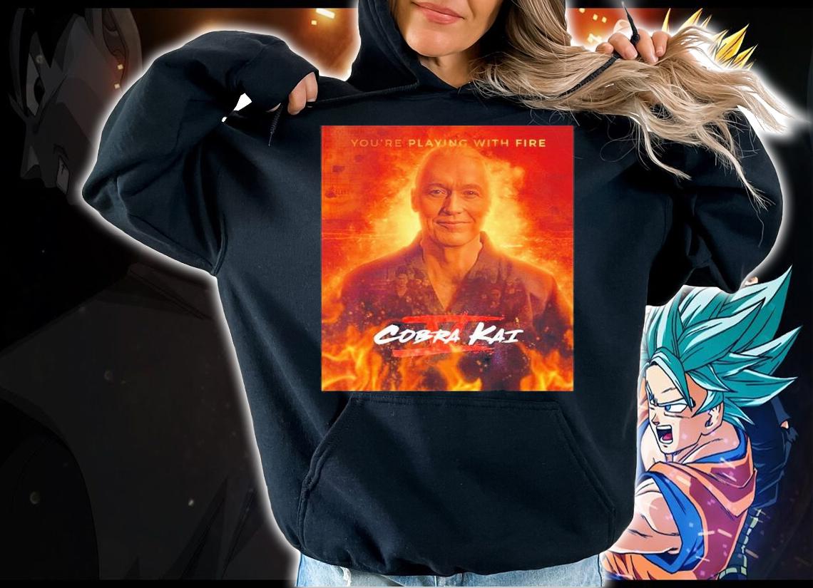 Cobra Kai Season 5 Poster You're Playing With Fire Movie Shirt t-shirt hoodie