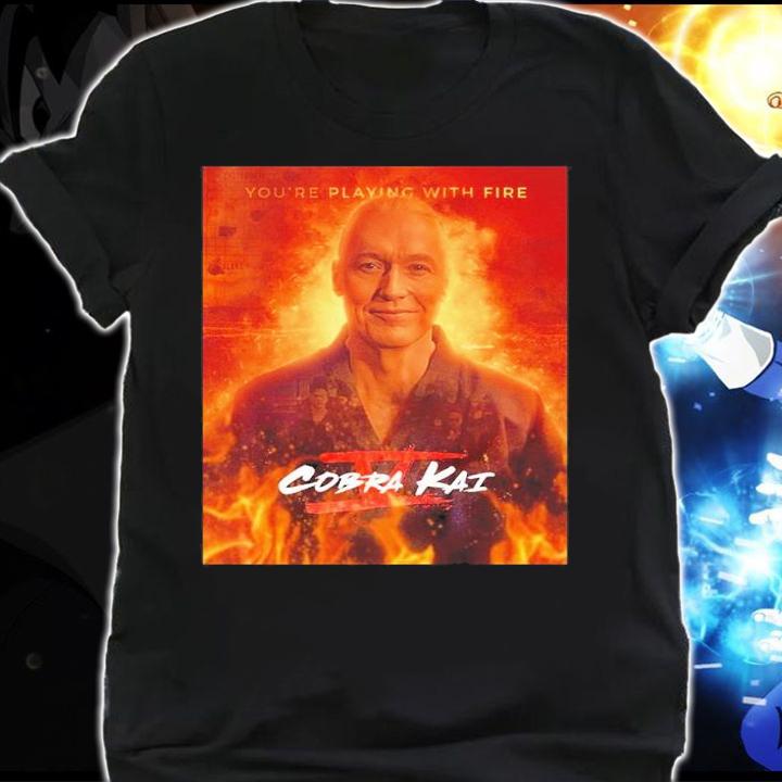 Cobra Kai Season 5 Poster You're Playing With Fire Movie Shirt t-shirt shirt