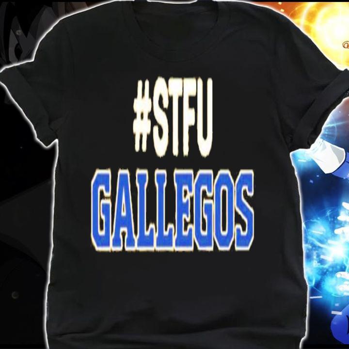 #Stfu Gallegos Shirt t-shirt shirt