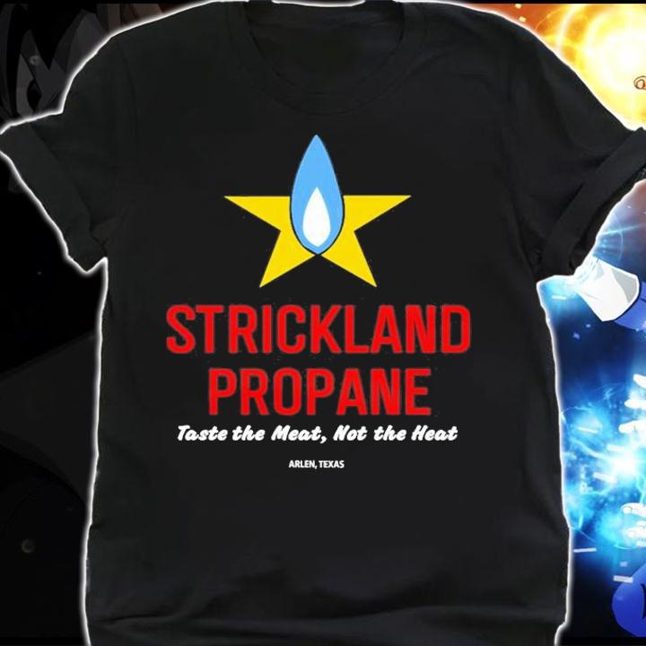 Strickland Propane Taste The Meat Not The Heat T-Shirt t-shirt shirt
