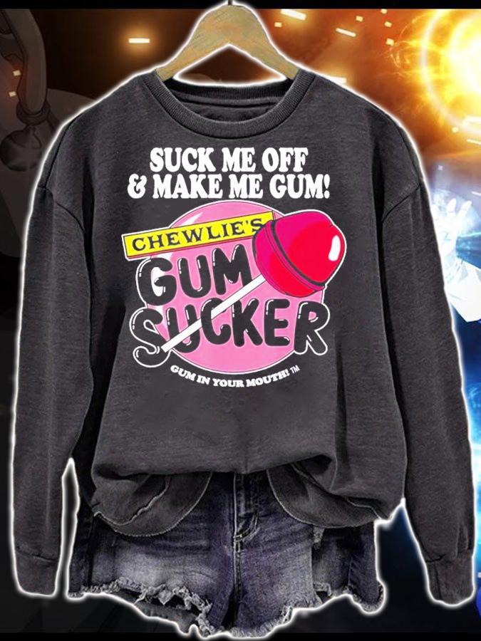 Suck me off and make me gum chewlies gum sucker shirt t-shirt sweatshirt