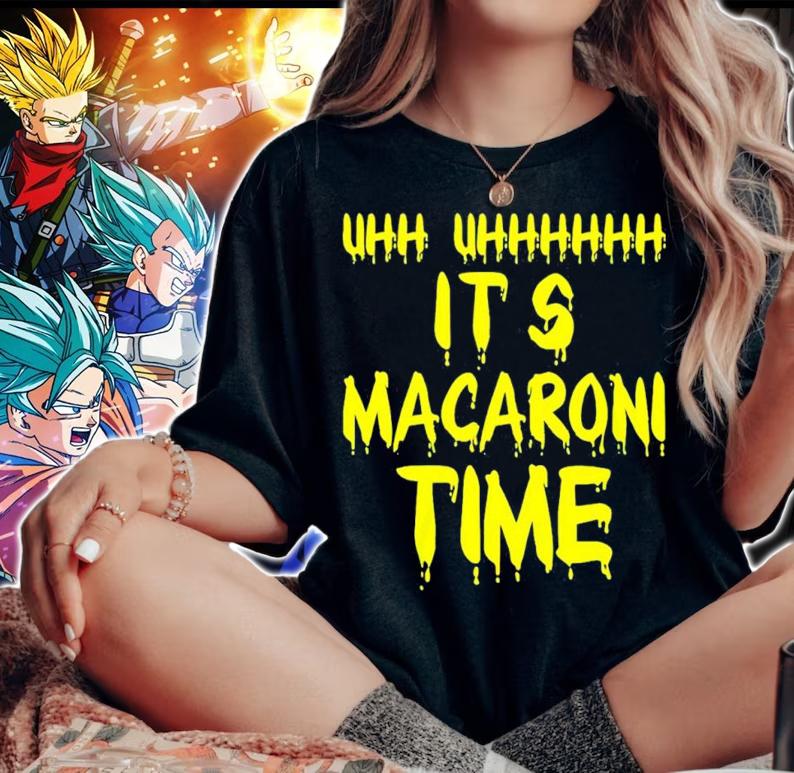Uhh uhhhh it's Macaroni time shirt t-shirt woman shirt
