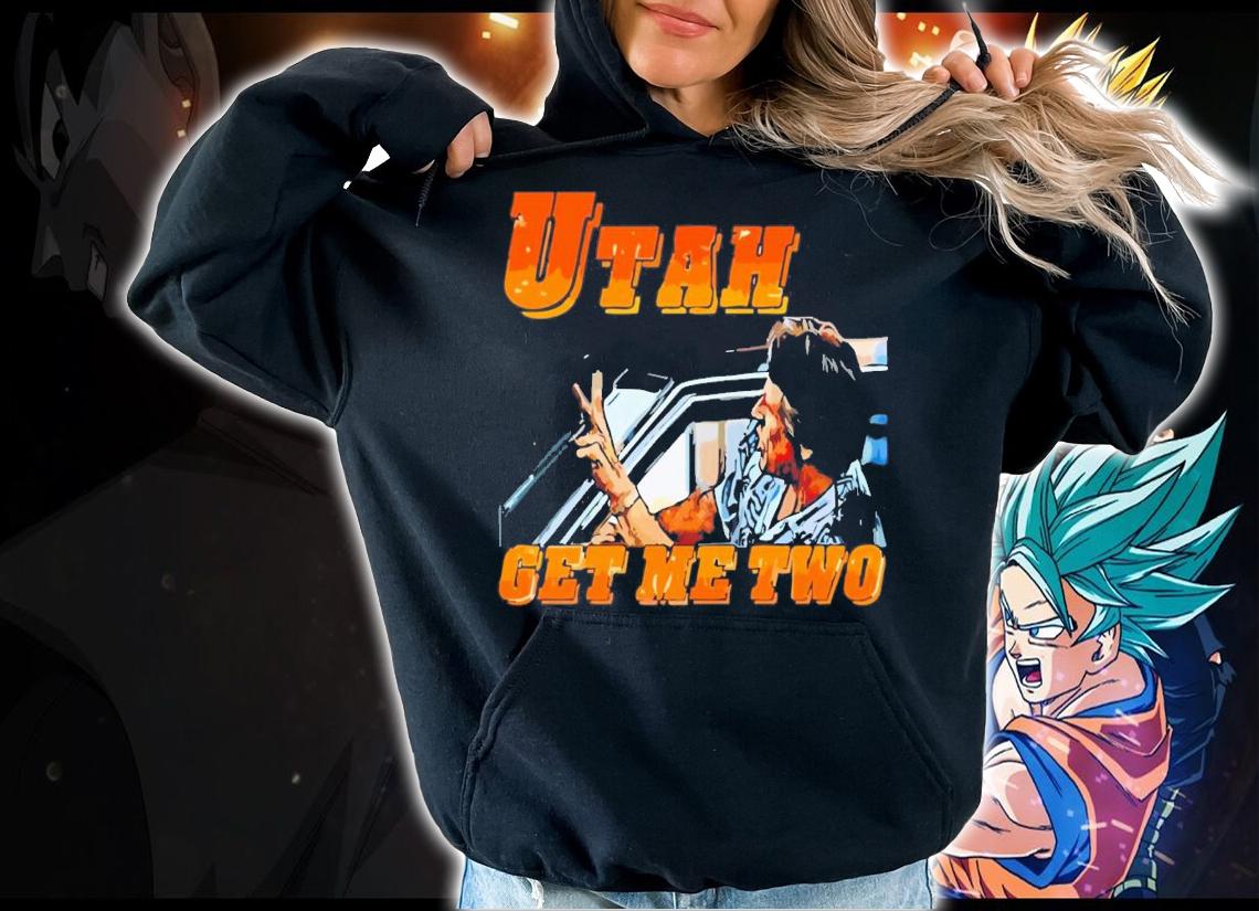Utah Get Me Two T-Shirt t-shirt hoodie