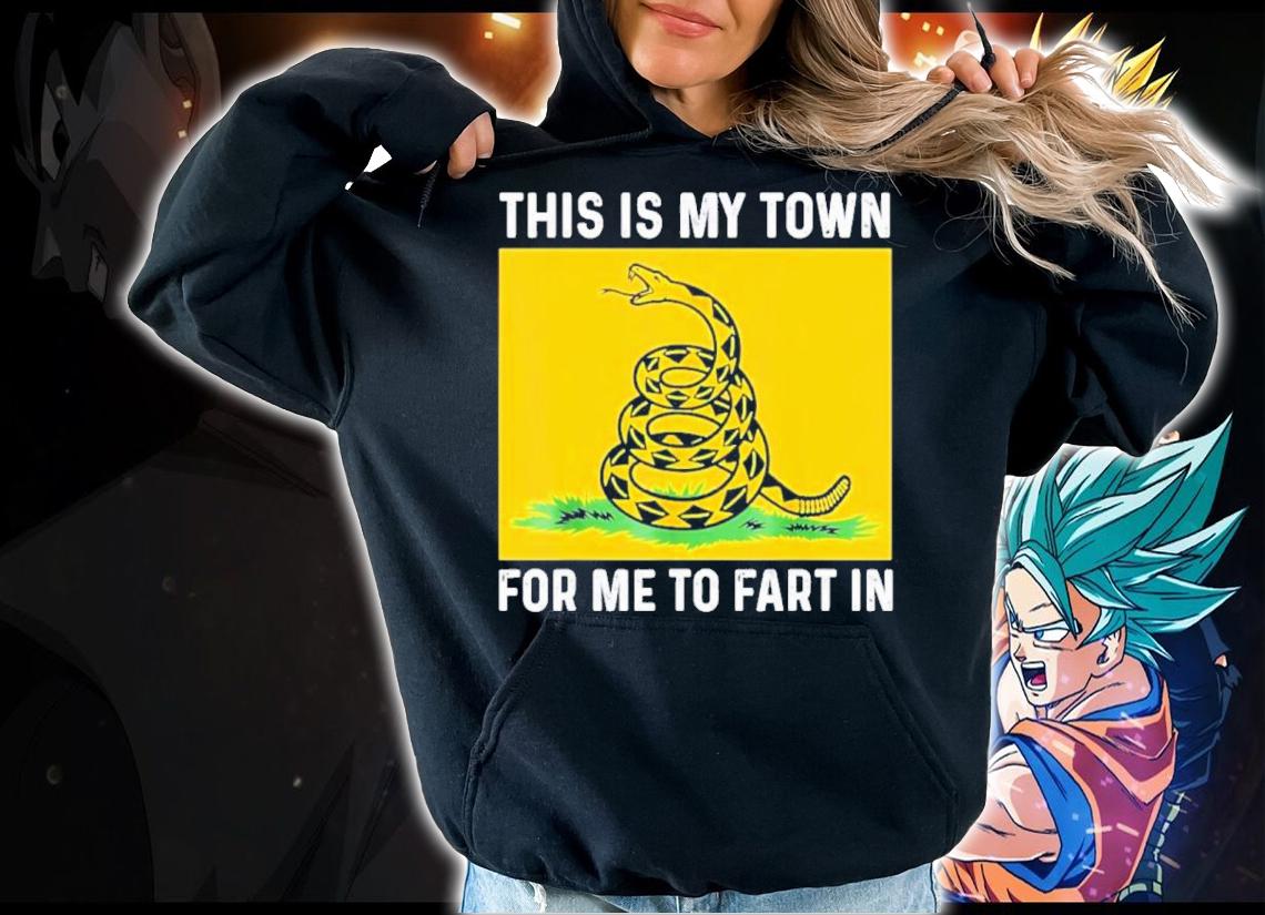 Don't Tread On Me This Is My Town For Me To Fart In Shirt t-shirt hoodie