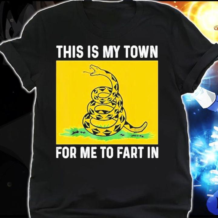 Don't Tread On Me This Is My Town For Me To Fart In Shirt t-shirt shirt
