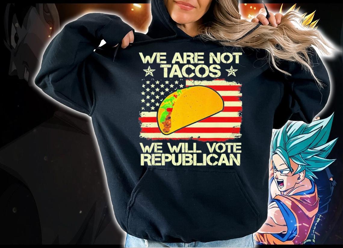 Dr Jill Biden We Are Not Tacos Will Vote Republican T-Shirt t-shirt hoodie