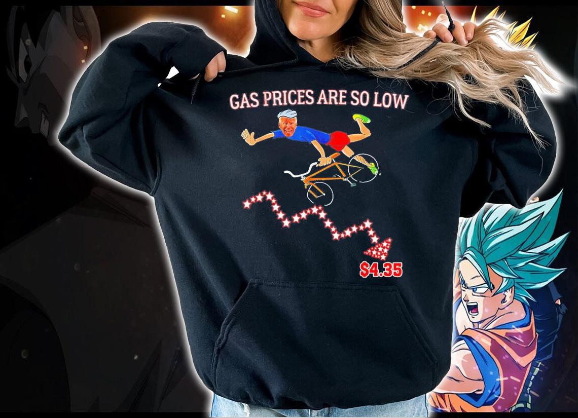 Gas Prices Are So Low Biden T-Shirt t-shirt hoodie