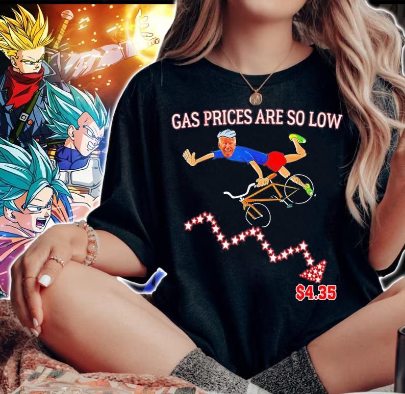 Gas Prices Are So Low Biden T-Shirt t-shirt woman shirt