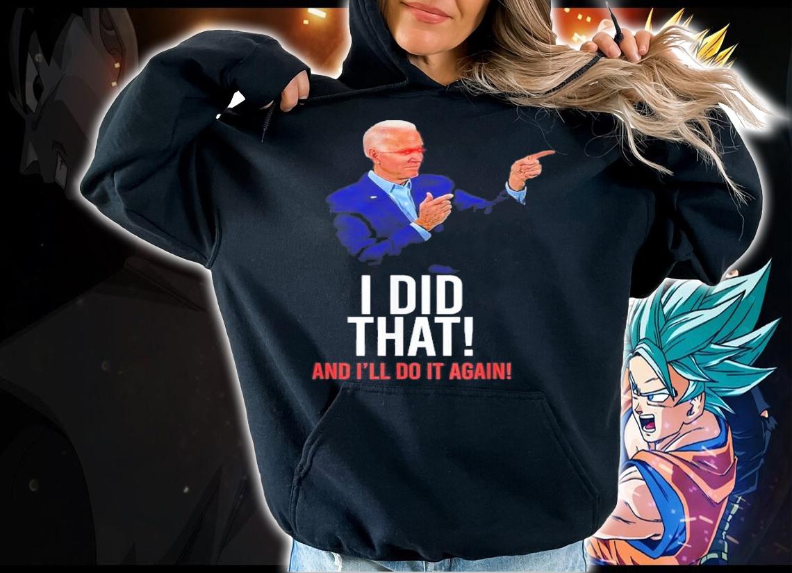 I Did That And I'll Do It Again President Joe Biden Meme T-Shirt t-shirt hoodie