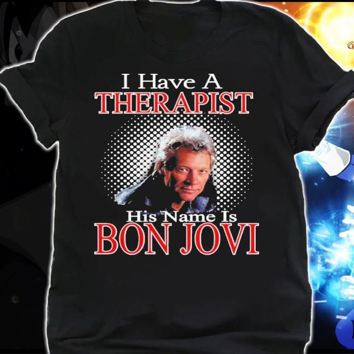 I Have A Therapist His Name Is Bon Jovi Shirt t-shirt shirt