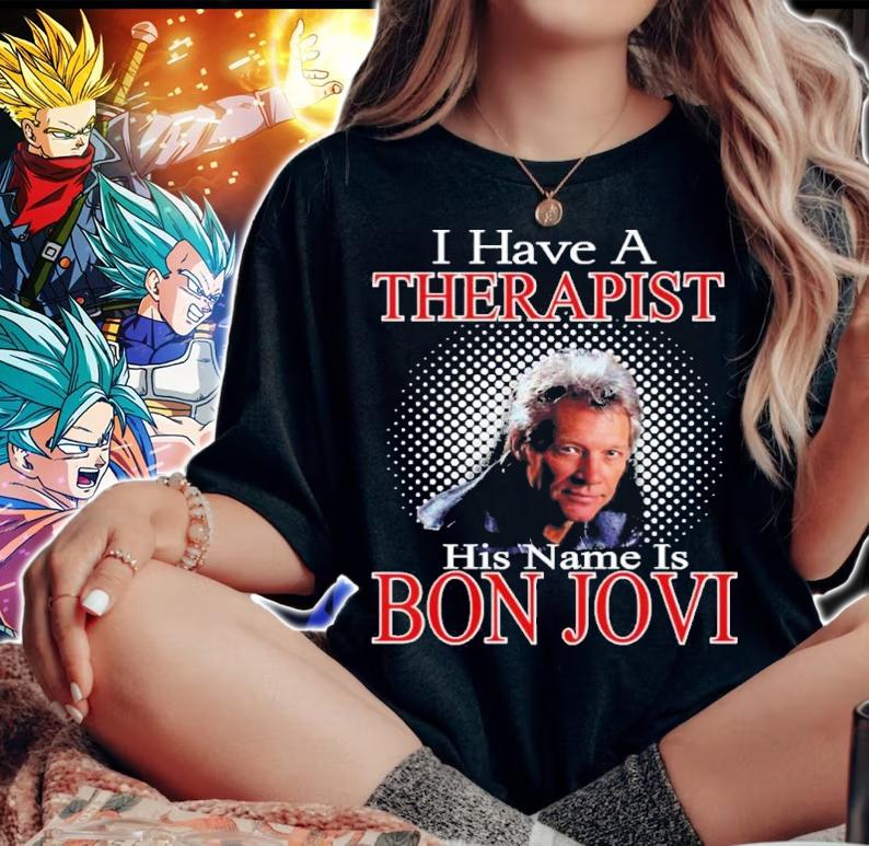 I Have A Therapist His Name Is Bon Jovi Shirt t-shirt woman shirt