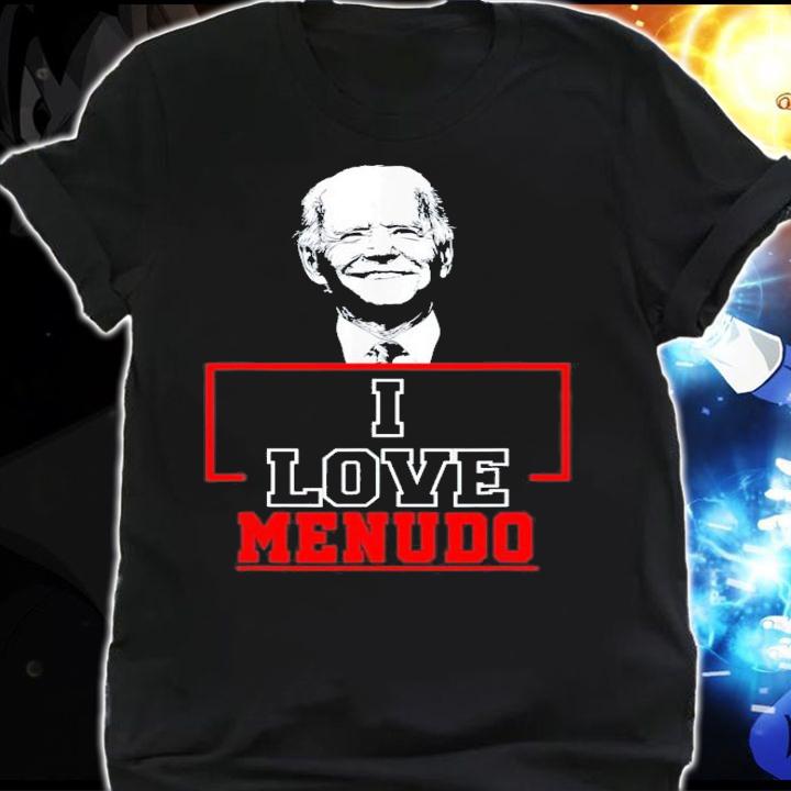 I Love Menudo Joe Biden T-Shirt t-shirt shirt