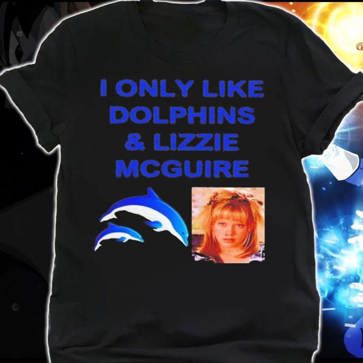 I Only Like Dolphins And Lizzie Mcguire Hilary Duff T-Shirt t-shirt shirt